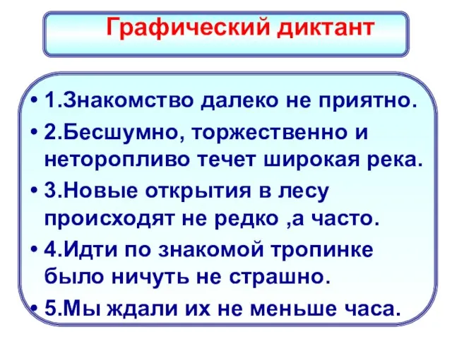 Графический диктант 1.Знакомство далеко не приятно. 2.Бесшумно, торжественно и неторопливо течет широкая