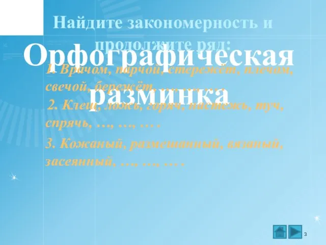 Орфографическая разминка Найдите закономерность и продолжите ряд: 1. Врачом, парчой, стережёт, плечом,