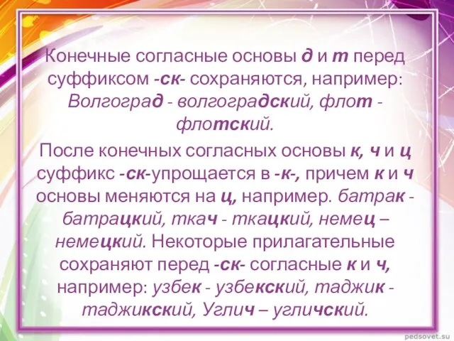 Конечные согласные основы д и т перед суффиксом -ск- сохраняются, например: Волгоград