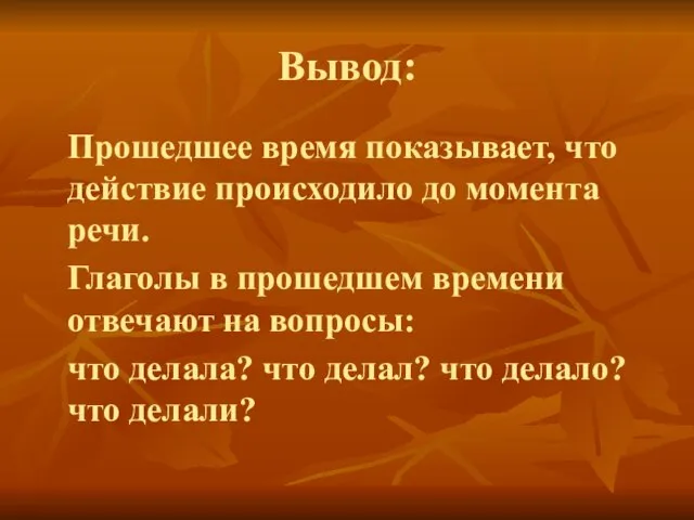 Вывод: Прошедшее время показывает, что действие происходило до момента речи. Глаголы в