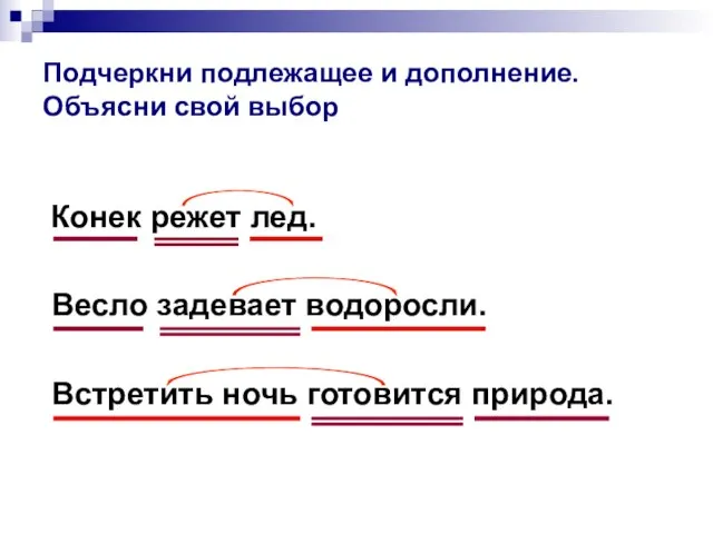 Подчеркни подлежащее и дополнение. Объясни свой выбор Конек режет лед. Весло задевает