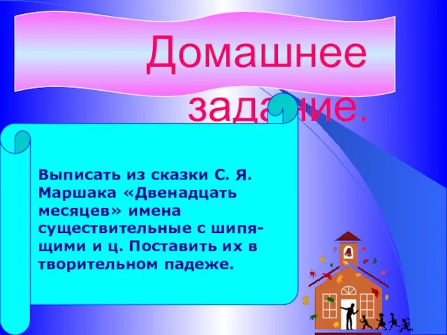 Домашнее задание. Выписать из сказки С. Я. Маршака «Двенадцать месяцев» имена существительные