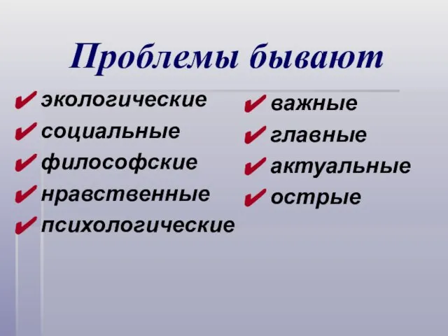 Проблемы бывают экологические социальные философские нравственные психологические важные главные актуальные острые