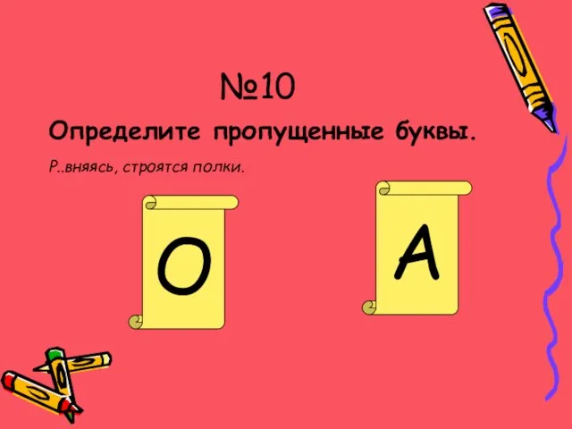 №10 Определите пропущенные буквы. Р..вняясь, строятся полки. Как не стыдно!!! Молодец! А О