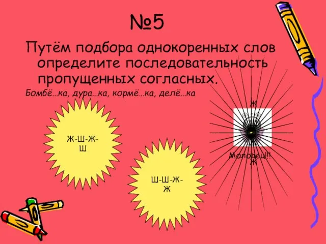 №5 Путём подбора однокоренных слов определите последовательность пропущенных согласных. Бомбё…ка, дура…ка, кормё…ка,