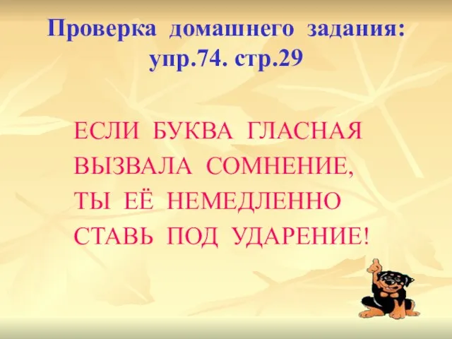 Проверка домашнего задания: упр.74. стр.29 ЕСЛИ БУКВА ГЛАСНАЯ ВЫЗВАЛА СОМНЕНИЕ, ТЫ ЕЁ НЕМЕДЛЕННО СТАВЬ ПОД УДАРЕНИЕ!