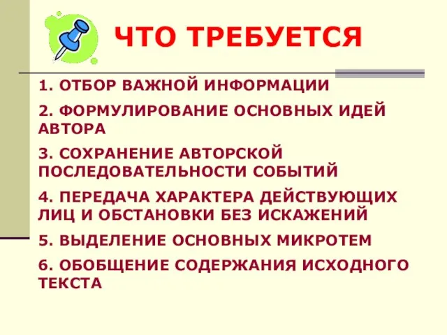 ЧТО ТРЕБУЕТСЯ 1. ОТБОР ВАЖНОЙ ИНФОРМАЦИИ 2. ФОРМУЛИРОВАНИЕ ОСНОВНЫХ ИДЕЙ АВТОРА 3.