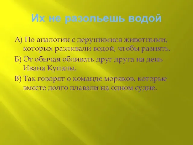 Их не разольешь водой А) По аналогии с дерущимися животными, которых разливали