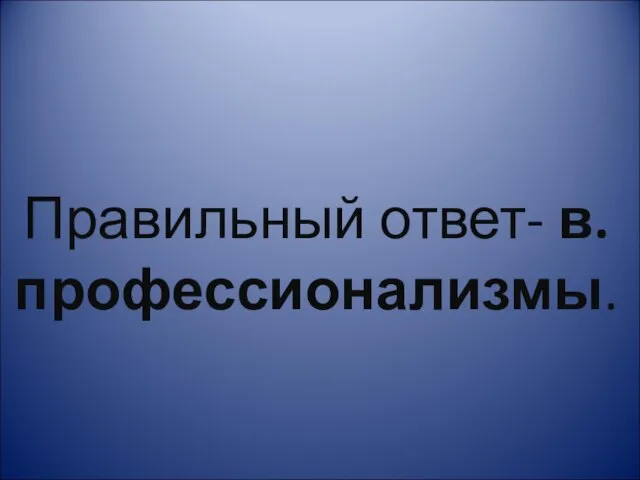 Правильный ответ- в.профессионализмы.