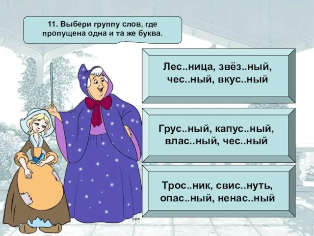 11. Выбери группу слов, где пропущена одна и та же буква. Лес..ница,