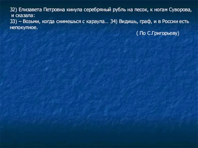 32) Елизавета Петровна кинула серебряный рубль на песок, к ногам Суворова, и