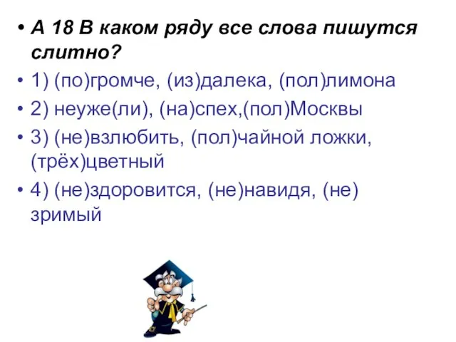 А 18 В каком ряду все слова пишутся слитно? 1) (по)громче, (из)далека,