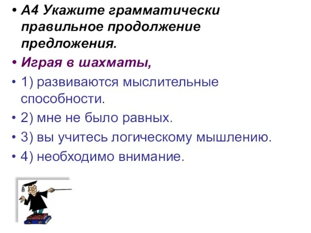 А4 Укажите грамматически правильное продолжение предложения. Играя в шахматы, 1) развиваются мыслительные