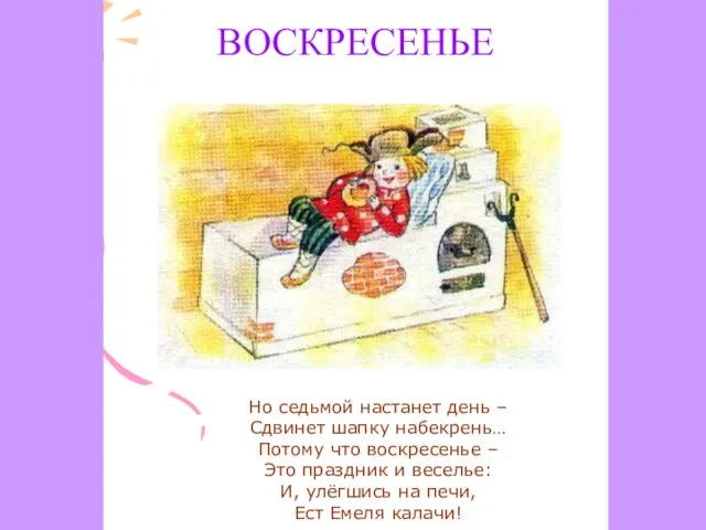 ВОСКРЕСЕНЬЕ Но седьмой настанет день – Сдвинет шапку набекрень… Потому что воскресенье