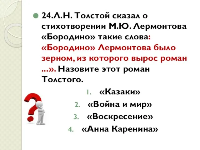 24.Л.Н. Толстой сказал о стихотворении М.Ю. Лермонтова «Бородино» такие слова: «Бородино» Лермонтова