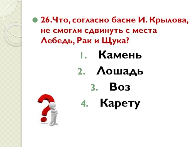 26.Что, согласно басне И. Крылова, не смогли сдвинуть с места Лебедь, Рак