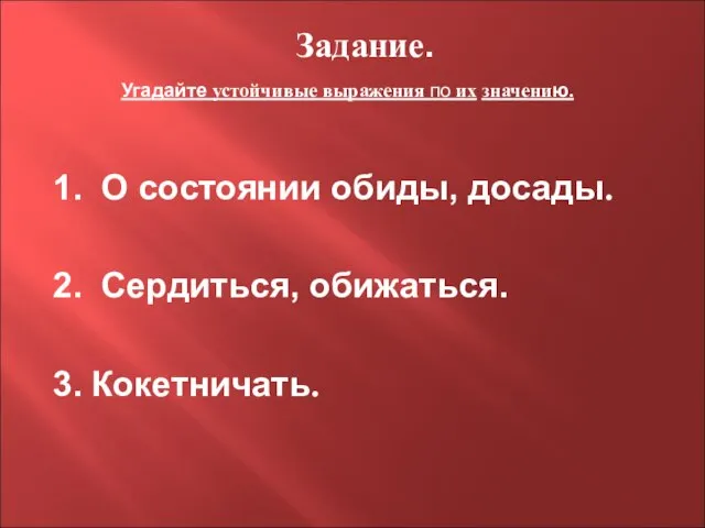 Задание. Угадайте устойчивые выражения по их значению. 1. О состоянии обиды, досады.