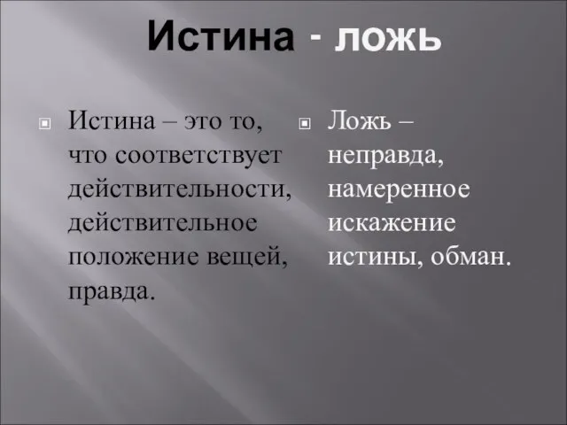 Истина - ложь Истина – это то, что соответствует действительности, действительное положение