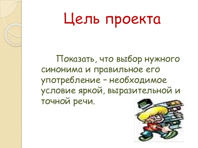 Цель проекта Показать, что выбор нужного синонима и правильное его употребление –