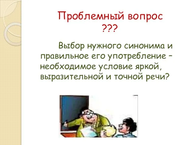 Проблемный вопрос ??? Выбор нужного синонима и правильное его употребление – необходимое