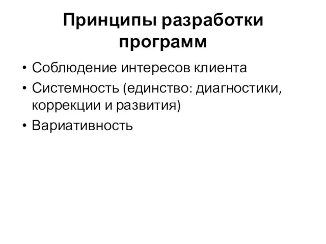 Принципы разработки программ Соблюдение интересов клиента Системность (единство: диагностики, коррекции и развития) Вариативность