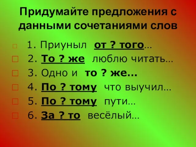 Придумайте предложения с данными сочетаниями слов 1. Приуныл от ? того… 2.