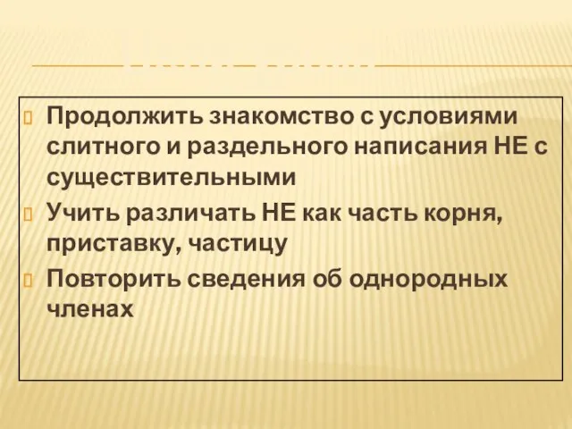 Продолжить знакомство с условиями слитного и раздельного написания НЕ с существительными Учить