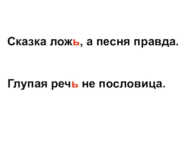 Сказка ложь, а песня правда. Глупая речь не пословица.