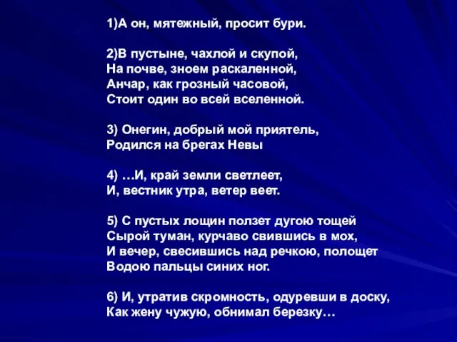 1)А он, мятежный, просит бури. 2)В пустыне, чахлой и скупой, На почве,