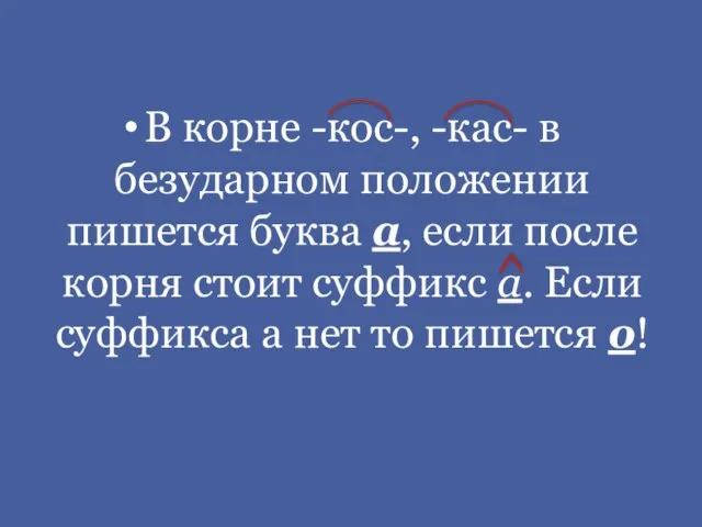 В корне -кос-, -кас- в безударном положении пишется буква а, если после