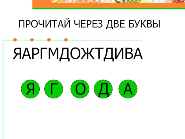 ПРОЧИТАЙ ЧЕРЕЗ ДВЕ БУКВЫ ЯАРГМДОЖТДИВА Я Г О А Д