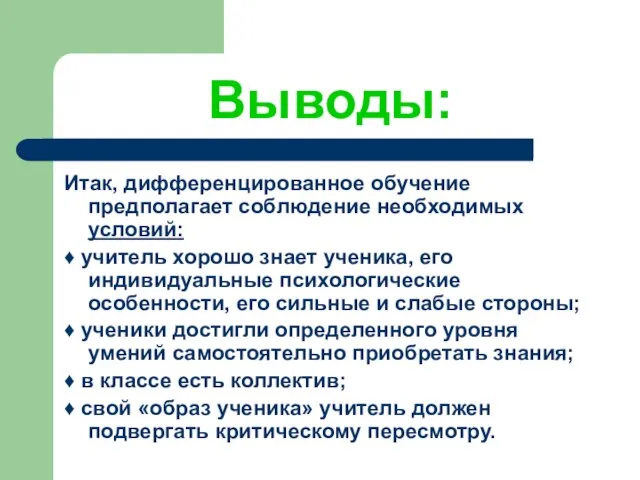 Выводы: Итак, дифференцированное обучение предполагает соблюдение необходимых условий: ♦ учитель хорошо знает