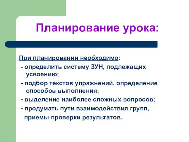 Планирование урока: При планировании необходимо: - определить систему ЗУН, подлежащих усвоению; -