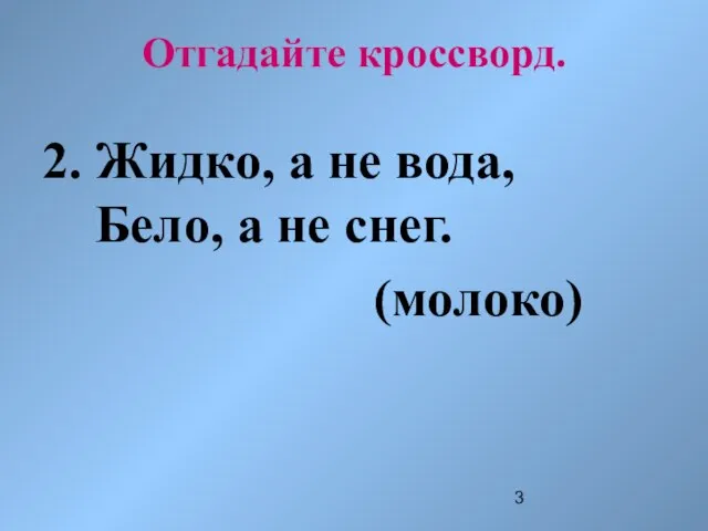 Отгадайте кроссворд. 2. Жидко, а не вода, Бело, а не снег. (молоко)