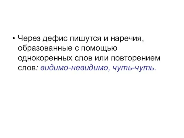 Через дефис пишутся и наречия, образованные с помощью однокоренных слов или повторением слов: видимо-невидимо, чуть-чуть.