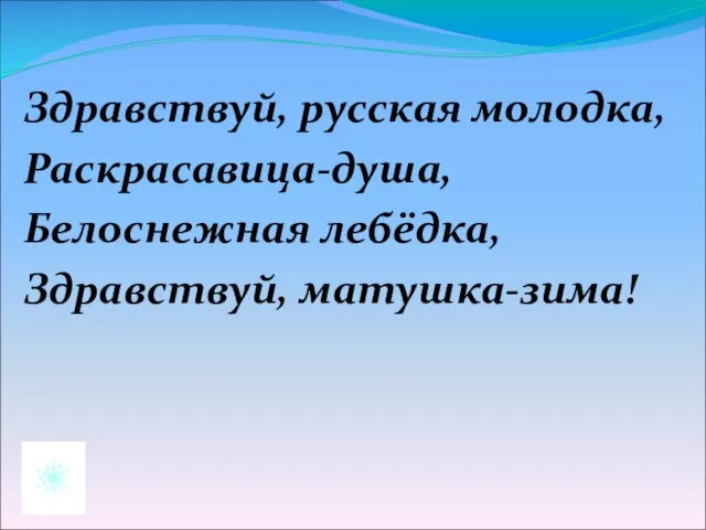 Здравствуй, русская молодка, Раскрасавица-душа, Белоснежная лебёдка, Здравствуй, матушка-зима!