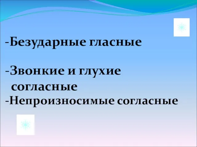 -Безударные гласные -Звонкие и глухие согласные -Непроизносимые согласные