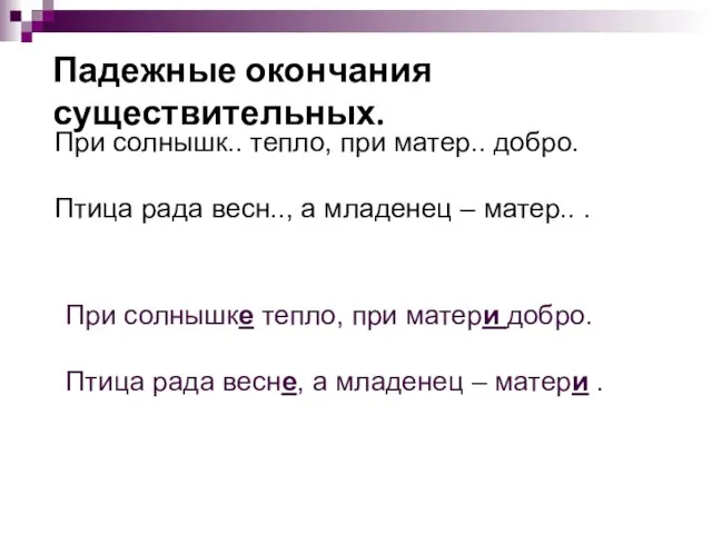 Падежные окончания существительных. При солнышк.. тепло, при матер.. добро. Птица рада весн..,