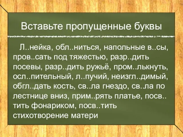 Вставьте пропущенные буквы Л..нейка, обл..ниться, напольные в..сы, пров..сать под тяжестью, разр..дить посевы,