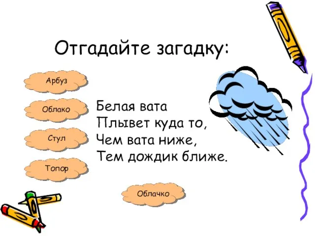 Отгадайте загадку: Арбуз Облако Стул Топор Белая вата Плывет куда то, Чем