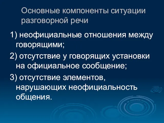 Основные компоненты ситуации разговорной речи 1) неофициальные отношения между говорящими; 2) отсутствие