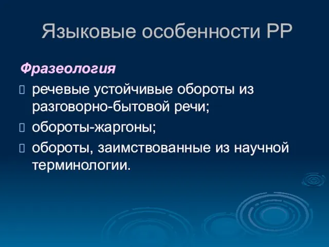 Языковые особенности РР Фразеология речевые устойчивые обороты из разговорно-бытовой речи; обороты-жаргоны; обороты, заимствованные из научной терминологии.