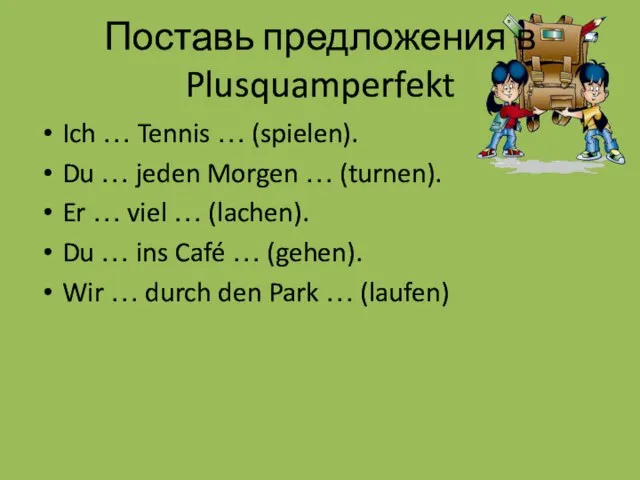 Поставь предложения в Plusquamperfekt Ich … Tennis … (spielen). Du … jeden