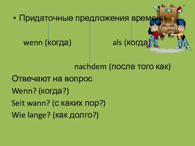 Придаточные предложения времени wenn (когда) als (когда) nachdem (после того как) Отвечают