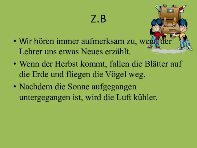 Z.B Wir hören immer aufmerksam zu, wenn der Lehrer uns etwas Neues