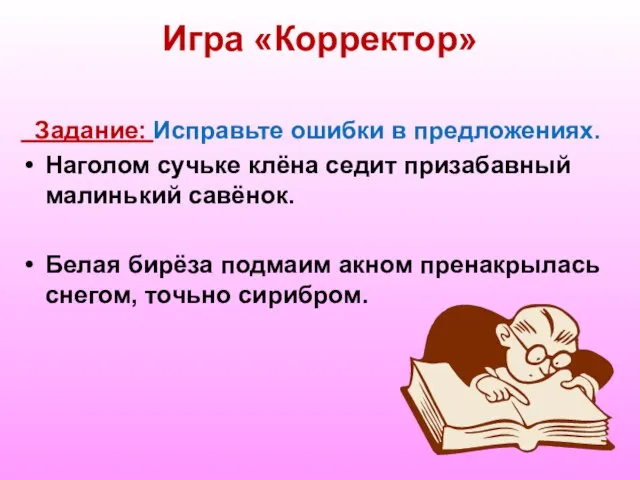 Игра «Корректор» Задание: Исправьте ошибки в предложениях. Наголом сучьке клёна седит призабавный