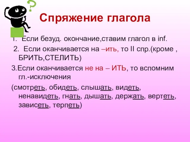 Спряжение глагола 1. Если безуд. окончание,ставим глагол в inf. 2. Если оканчивается