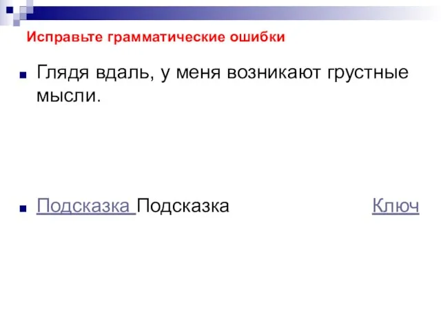 Исправьте грамматические ошибки Глядя вдаль, у меня возникают грустные мысли. Подсказка Подсказка Ключ