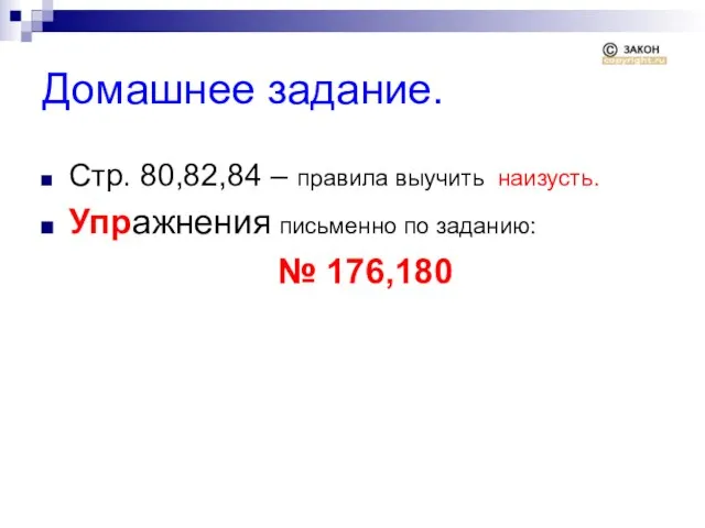 Домашнее задание. Стр. 80,82,84 – правила выучить наизусть. Упражнения письменно по заданию: № 176,180