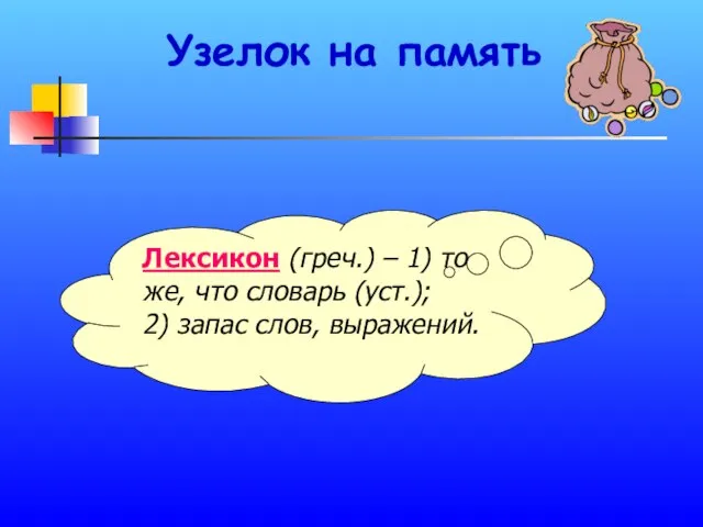 Узелок на память Лексикон (греч.) – 1) то же, что словарь (уст.); 2) запас слов, выражений.